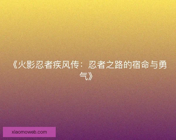 《火影忍者疾风传：忍者之路的宿命与勇气》